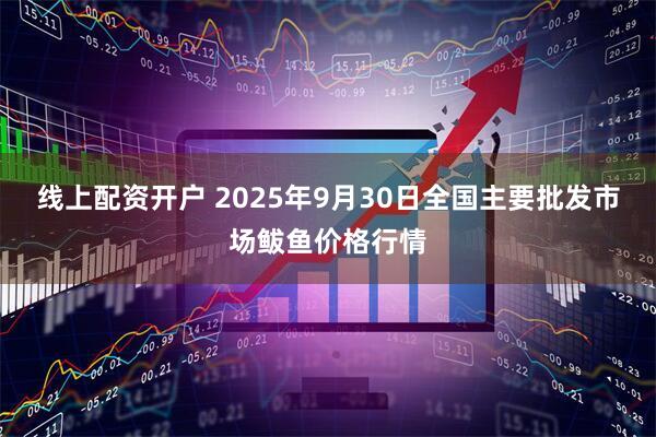 线上配资开户 2025年9月30日全国主要批发市场鲅鱼价格行情
